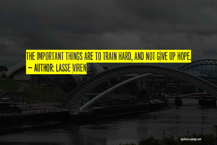 Lasse Viren Quotes: The Important Things Are To Train Hard, And Not Give Up Hope.