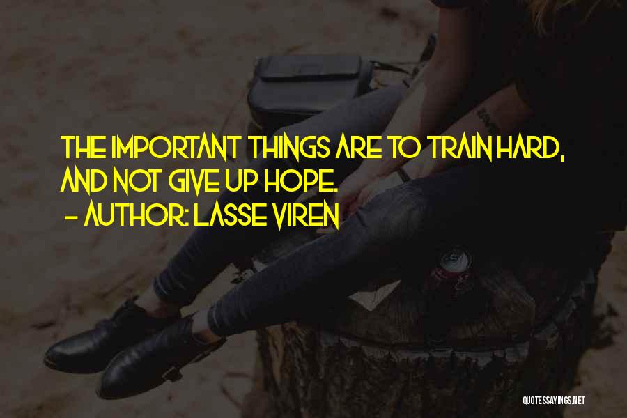 Lasse Viren Quotes: The Important Things Are To Train Hard, And Not Give Up Hope.