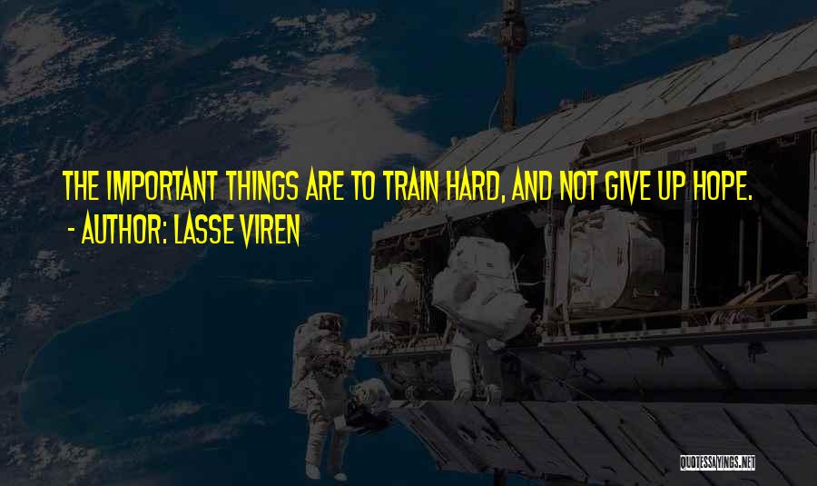 Lasse Viren Quotes: The Important Things Are To Train Hard, And Not Give Up Hope.