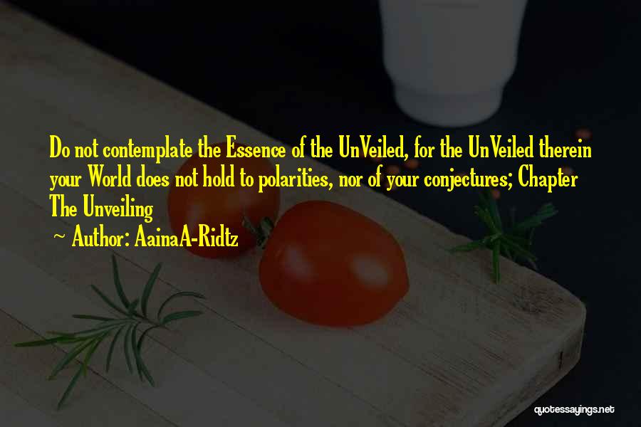 AainaA-Ridtz Quotes: Do Not Contemplate The Essence Of The Unveiled, For The Unveiled Therein Your World Does Not Hold To Polarities, Nor