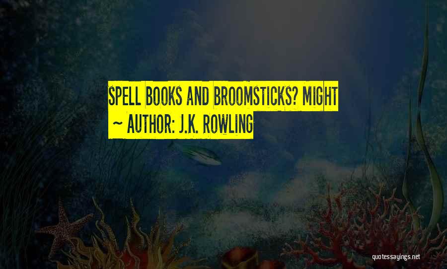 J.K. Rowling Quotes: Spell Books And Broomsticks? Might