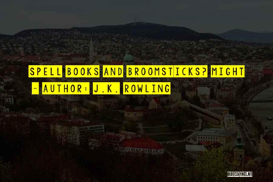 J.K. Rowling Quotes: Spell Books And Broomsticks? Might