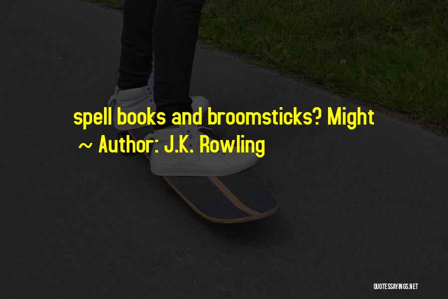 J.K. Rowling Quotes: Spell Books And Broomsticks? Might