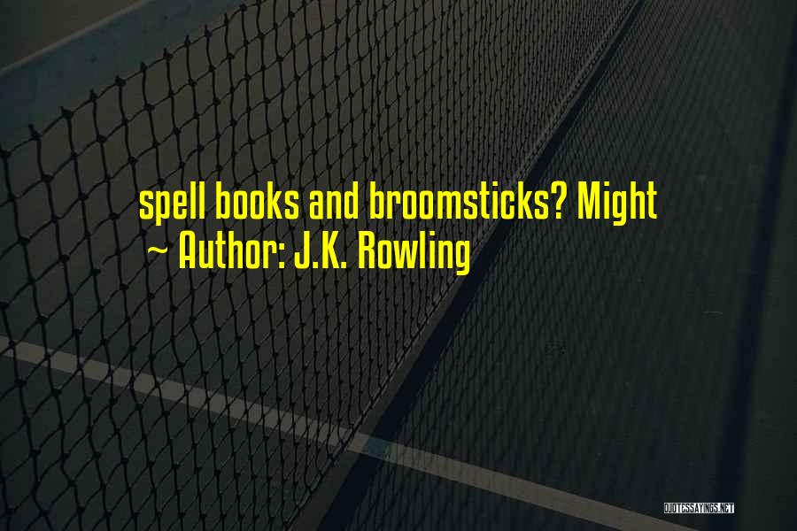 J.K. Rowling Quotes: Spell Books And Broomsticks? Might