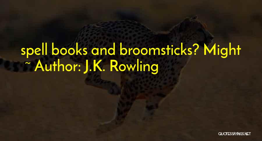 J.K. Rowling Quotes: Spell Books And Broomsticks? Might