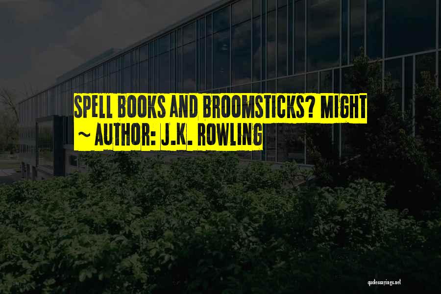 J.K. Rowling Quotes: Spell Books And Broomsticks? Might