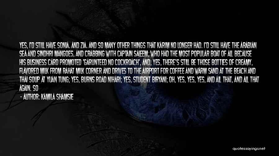 Kamila Shamsie Quotes: Yes, I'd Still Have Sonia. And Zia. And So Many Other Things That Karim No Longer Had. I'd Still Have