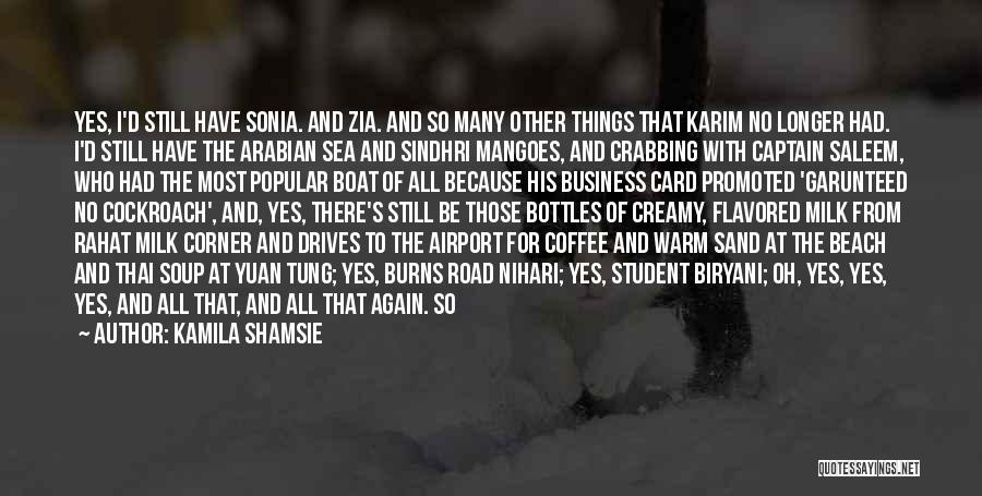 Kamila Shamsie Quotes: Yes, I'd Still Have Sonia. And Zia. And So Many Other Things That Karim No Longer Had. I'd Still Have