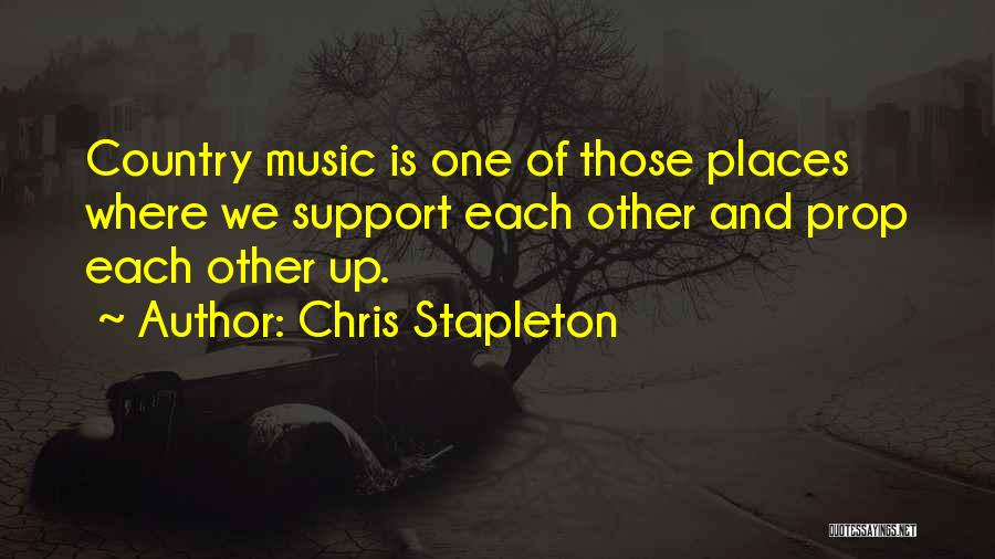 Chris Stapleton Quotes: Country Music Is One Of Those Places Where We Support Each Other And Prop Each Other Up.