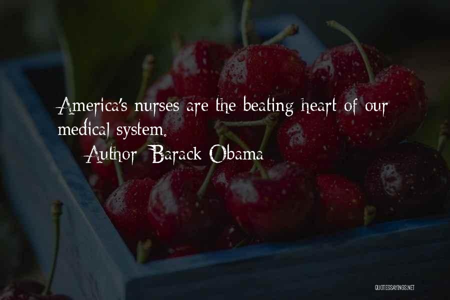 Barack Obama Quotes: America's Nurses Are The Beating Heart Of Our Medical System.