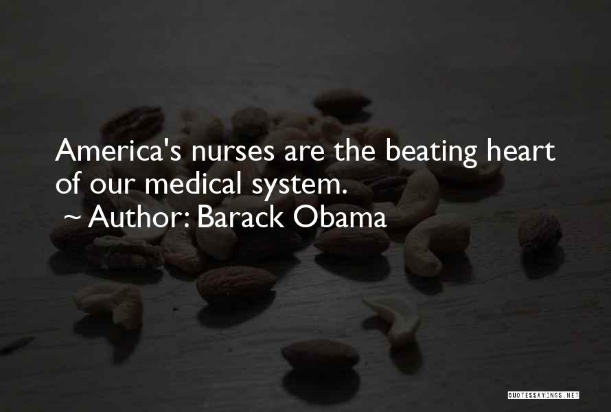 Barack Obama Quotes: America's Nurses Are The Beating Heart Of Our Medical System.