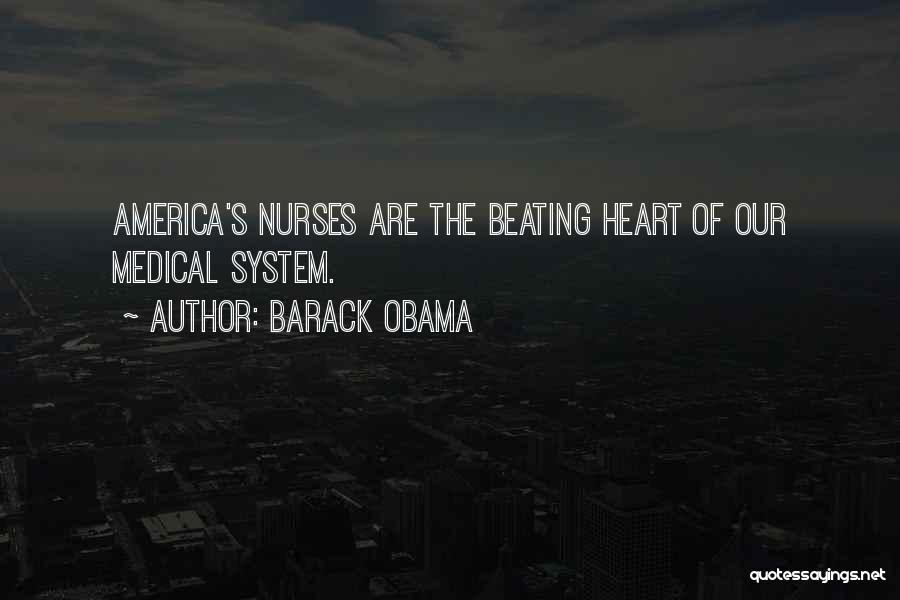 Barack Obama Quotes: America's Nurses Are The Beating Heart Of Our Medical System.