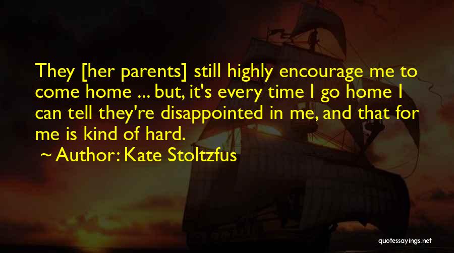 Kate Stoltzfus Quotes: They [her Parents] Still Highly Encourage Me To Come Home ... But, It's Every Time I Go Home I Can