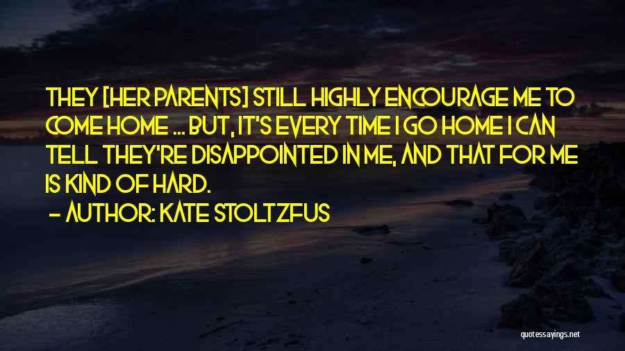 Kate Stoltzfus Quotes: They [her Parents] Still Highly Encourage Me To Come Home ... But, It's Every Time I Go Home I Can