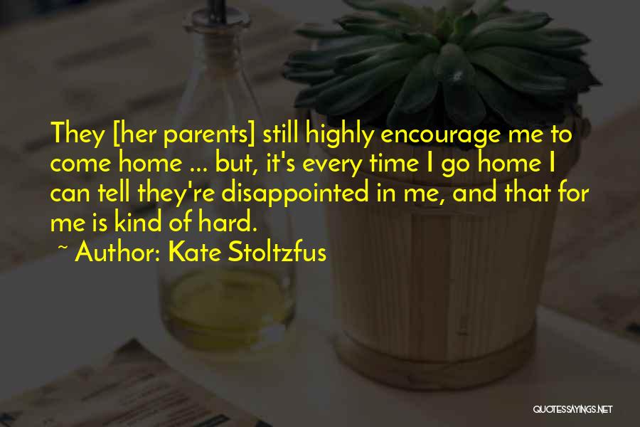 Kate Stoltzfus Quotes: They [her Parents] Still Highly Encourage Me To Come Home ... But, It's Every Time I Go Home I Can