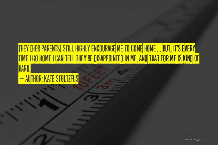 Kate Stoltzfus Quotes: They [her Parents] Still Highly Encourage Me To Come Home ... But, It's Every Time I Go Home I Can