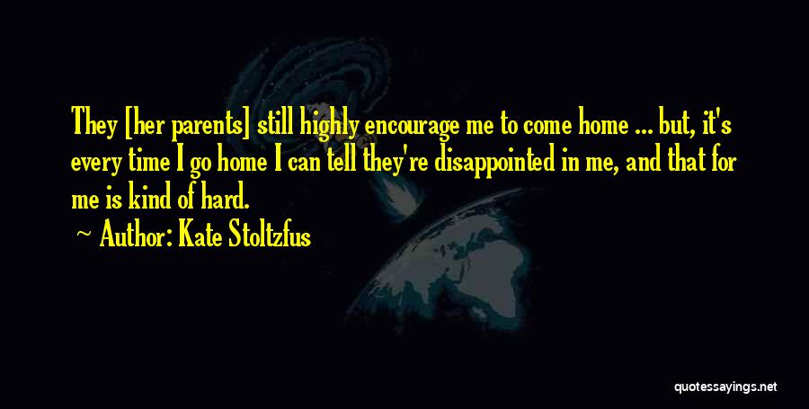Kate Stoltzfus Quotes: They [her Parents] Still Highly Encourage Me To Come Home ... But, It's Every Time I Go Home I Can