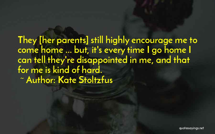 Kate Stoltzfus Quotes: They [her Parents] Still Highly Encourage Me To Come Home ... But, It's Every Time I Go Home I Can