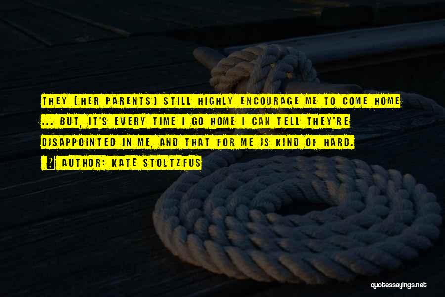 Kate Stoltzfus Quotes: They [her Parents] Still Highly Encourage Me To Come Home ... But, It's Every Time I Go Home I Can