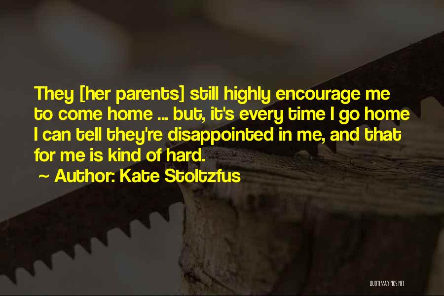 Kate Stoltzfus Quotes: They [her Parents] Still Highly Encourage Me To Come Home ... But, It's Every Time I Go Home I Can