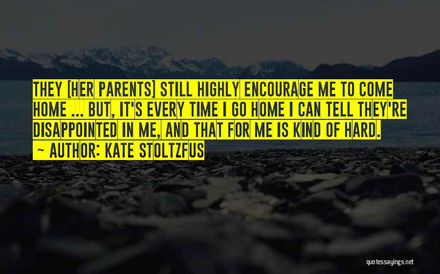 Kate Stoltzfus Quotes: They [her Parents] Still Highly Encourage Me To Come Home ... But, It's Every Time I Go Home I Can