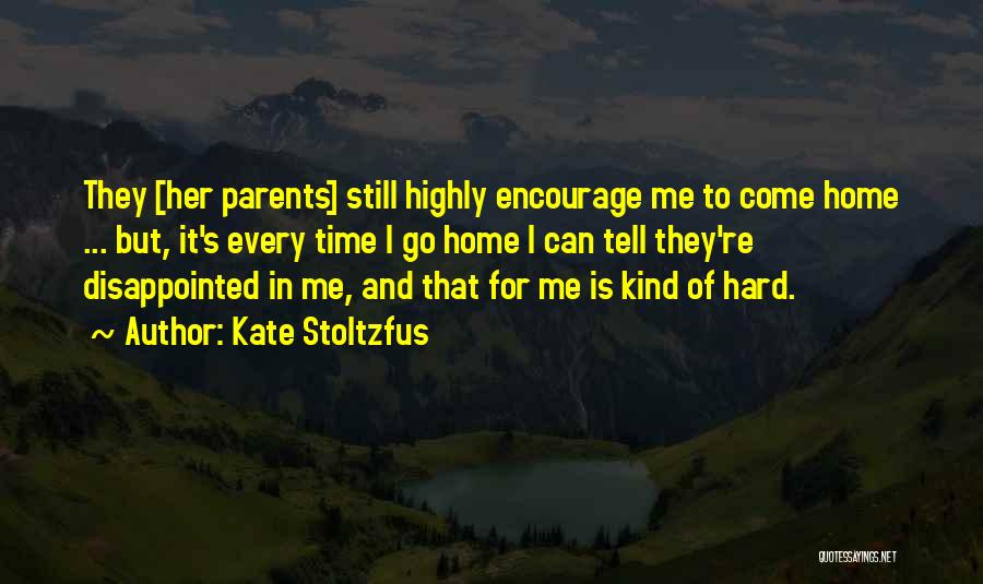 Kate Stoltzfus Quotes: They [her Parents] Still Highly Encourage Me To Come Home ... But, It's Every Time I Go Home I Can