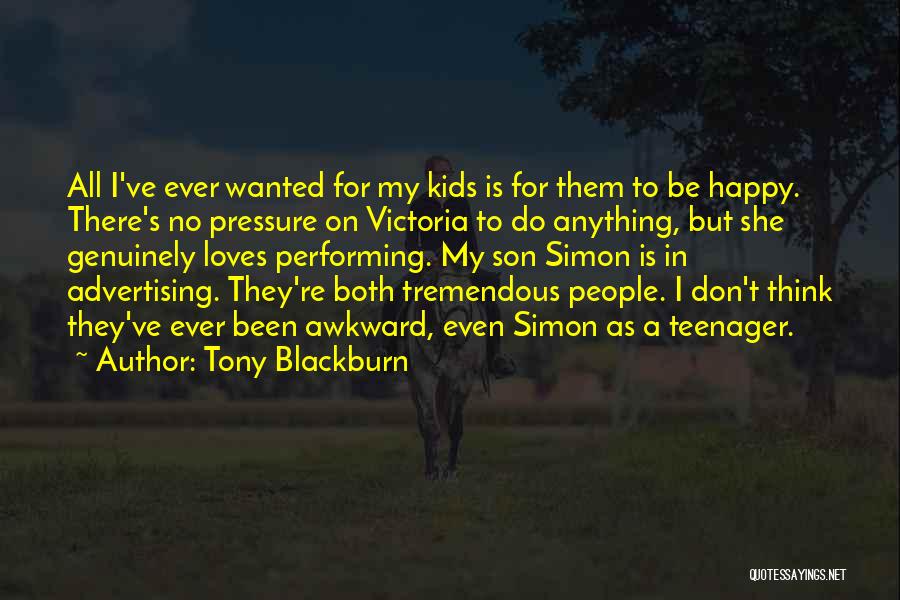 Tony Blackburn Quotes: All I've Ever Wanted For My Kids Is For Them To Be Happy. There's No Pressure On Victoria To Do