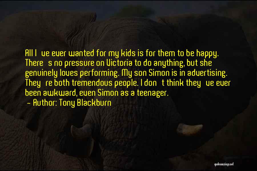 Tony Blackburn Quotes: All I've Ever Wanted For My Kids Is For Them To Be Happy. There's No Pressure On Victoria To Do