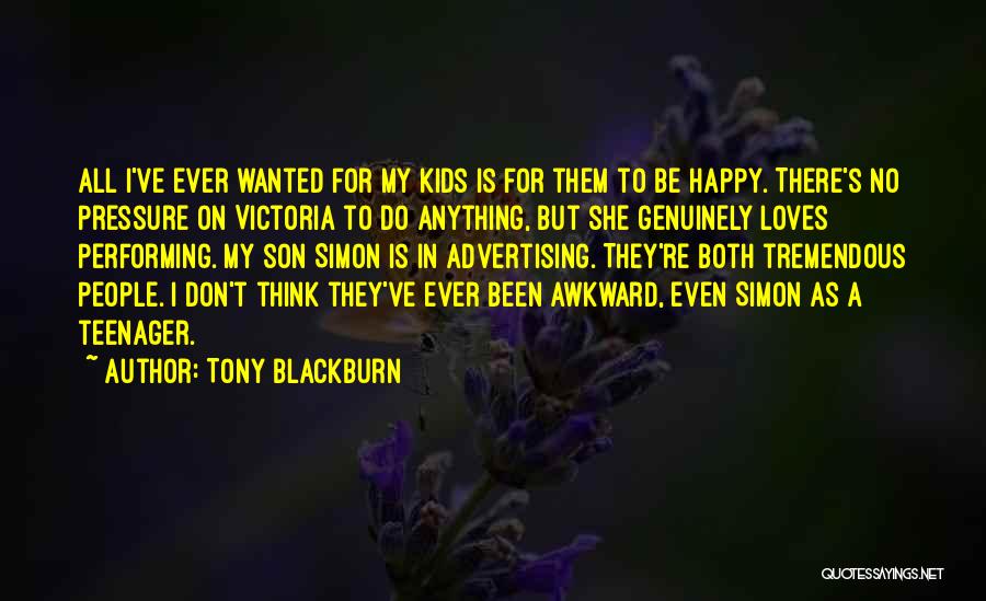 Tony Blackburn Quotes: All I've Ever Wanted For My Kids Is For Them To Be Happy. There's No Pressure On Victoria To Do
