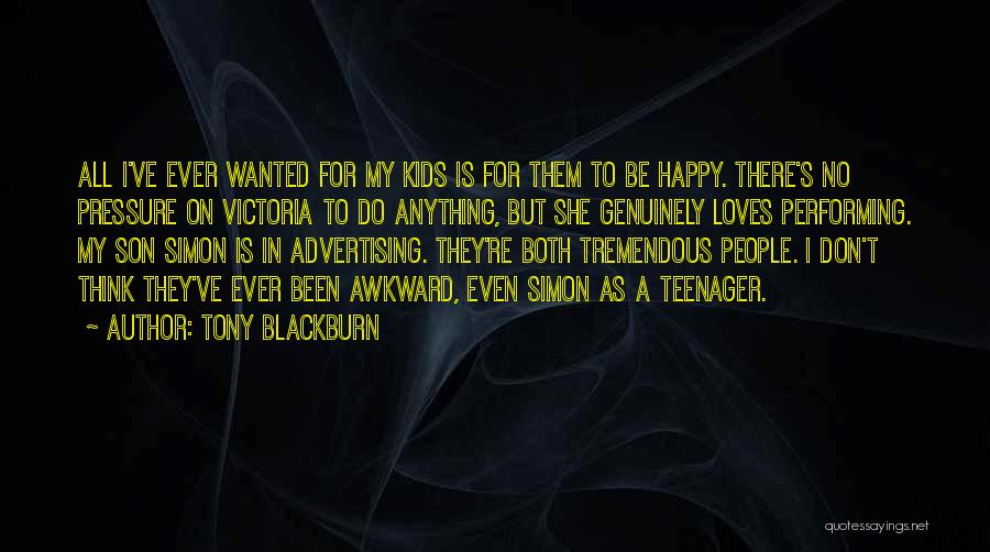 Tony Blackburn Quotes: All I've Ever Wanted For My Kids Is For Them To Be Happy. There's No Pressure On Victoria To Do