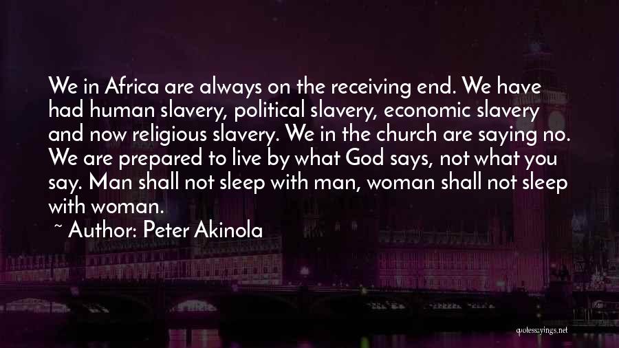 Peter Akinola Quotes: We In Africa Are Always On The Receiving End. We Have Had Human Slavery, Political Slavery, Economic Slavery And Now