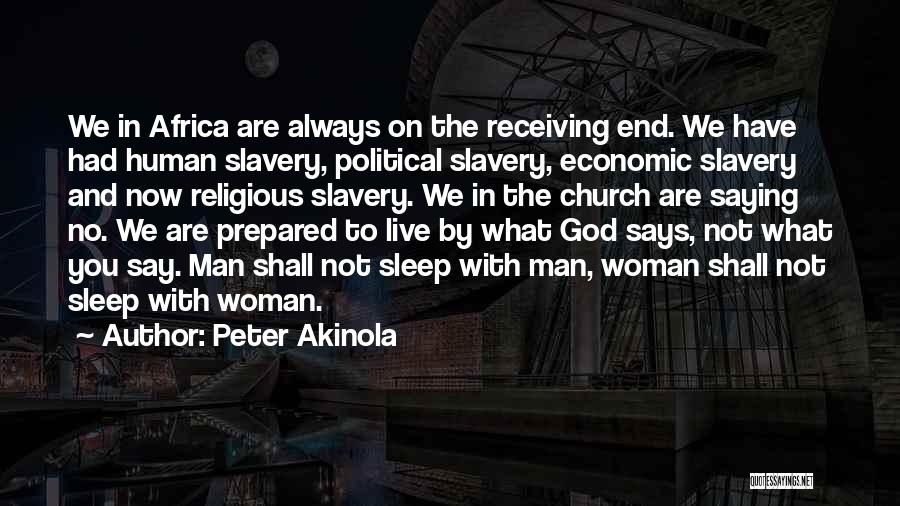 Peter Akinola Quotes: We In Africa Are Always On The Receiving End. We Have Had Human Slavery, Political Slavery, Economic Slavery And Now