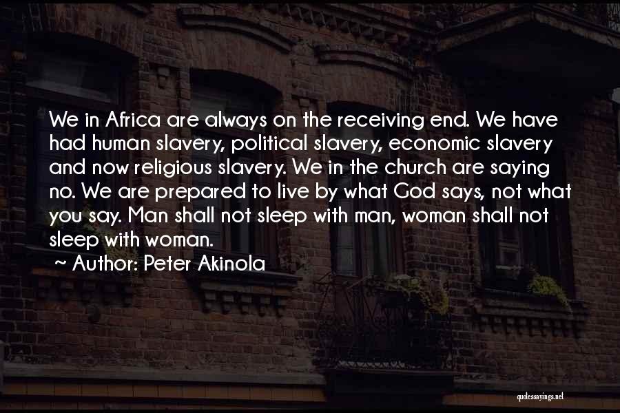 Peter Akinola Quotes: We In Africa Are Always On The Receiving End. We Have Had Human Slavery, Political Slavery, Economic Slavery And Now