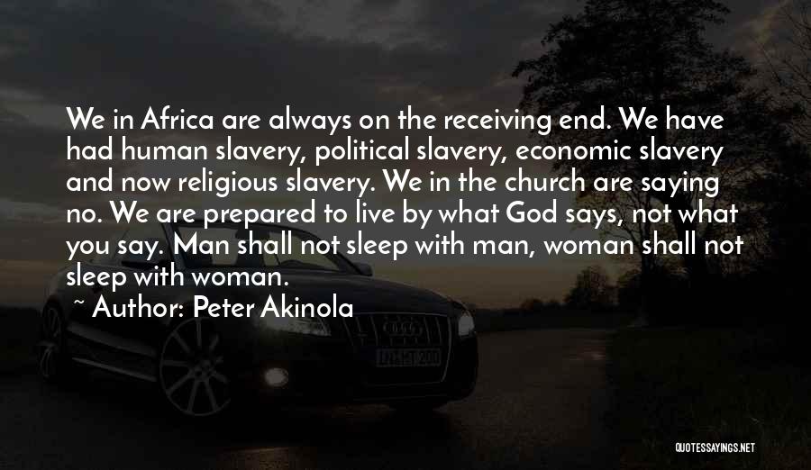 Peter Akinola Quotes: We In Africa Are Always On The Receiving End. We Have Had Human Slavery, Political Slavery, Economic Slavery And Now