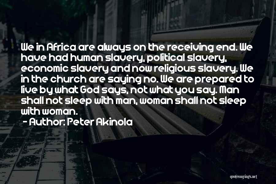 Peter Akinola Quotes: We In Africa Are Always On The Receiving End. We Have Had Human Slavery, Political Slavery, Economic Slavery And Now