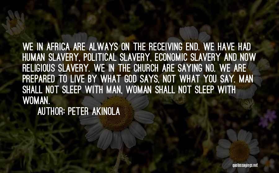 Peter Akinola Quotes: We In Africa Are Always On The Receiving End. We Have Had Human Slavery, Political Slavery, Economic Slavery And Now