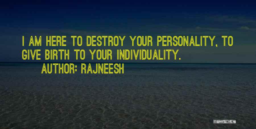 Rajneesh Quotes: I Am Here To Destroy Your Personality, To Give Birth To Your Individuality.