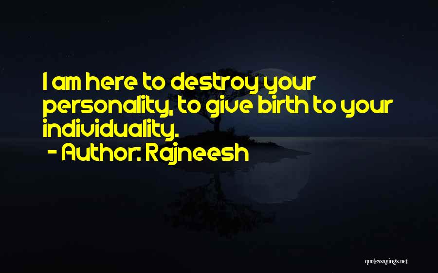 Rajneesh Quotes: I Am Here To Destroy Your Personality, To Give Birth To Your Individuality.