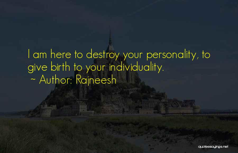 Rajneesh Quotes: I Am Here To Destroy Your Personality, To Give Birth To Your Individuality.
