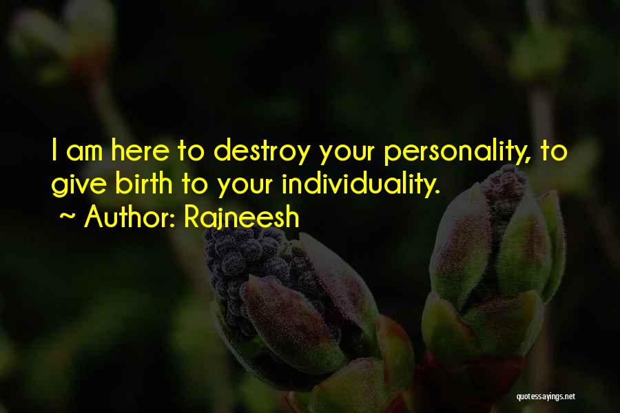 Rajneesh Quotes: I Am Here To Destroy Your Personality, To Give Birth To Your Individuality.