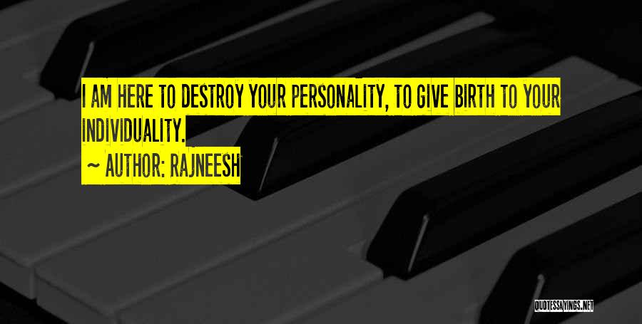 Rajneesh Quotes: I Am Here To Destroy Your Personality, To Give Birth To Your Individuality.