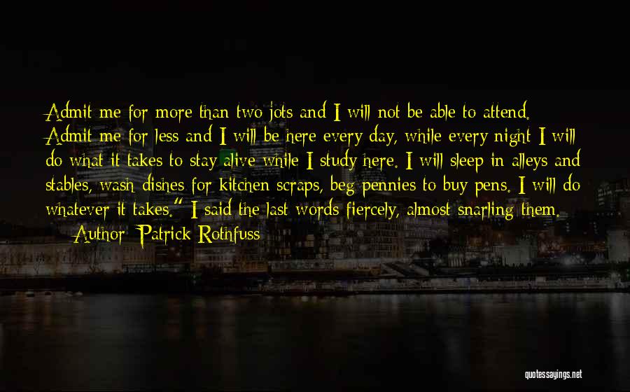 Patrick Rothfuss Quotes: Admit Me For More Than Two Jots And I Will Not Be Able To Attend. Admit Me For Less And