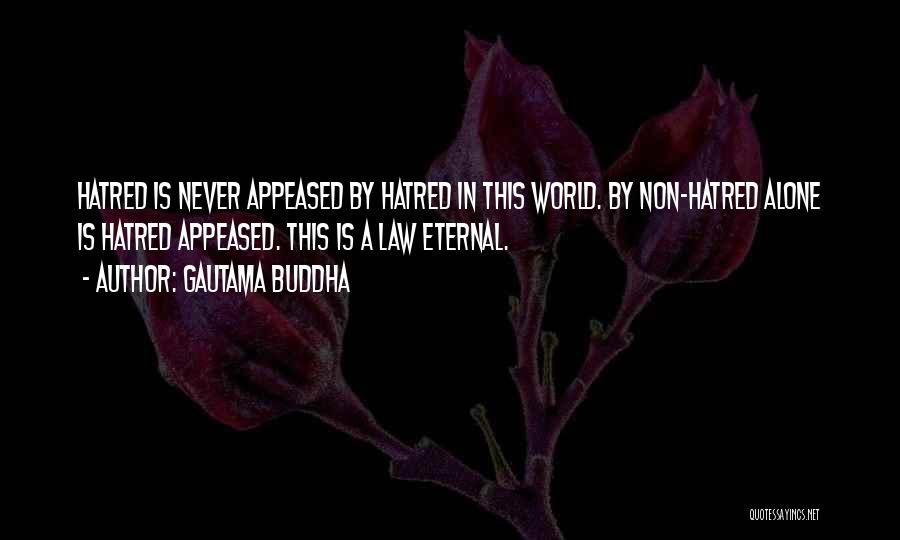 Gautama Buddha Quotes: Hatred Is Never Appeased By Hatred In This World. By Non-hatred Alone Is Hatred Appeased. This Is A Law Eternal.