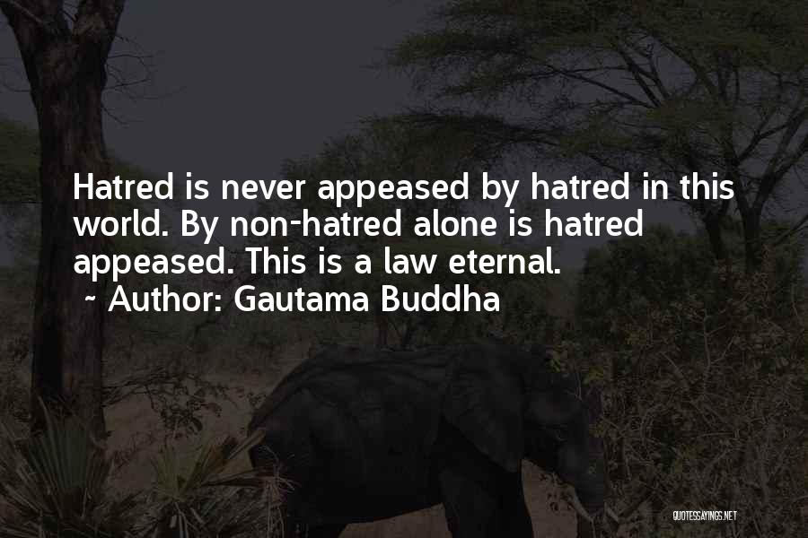 Gautama Buddha Quotes: Hatred Is Never Appeased By Hatred In This World. By Non-hatred Alone Is Hatred Appeased. This Is A Law Eternal.