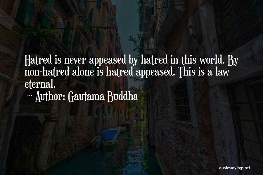 Gautama Buddha Quotes: Hatred Is Never Appeased By Hatred In This World. By Non-hatred Alone Is Hatred Appeased. This Is A Law Eternal.