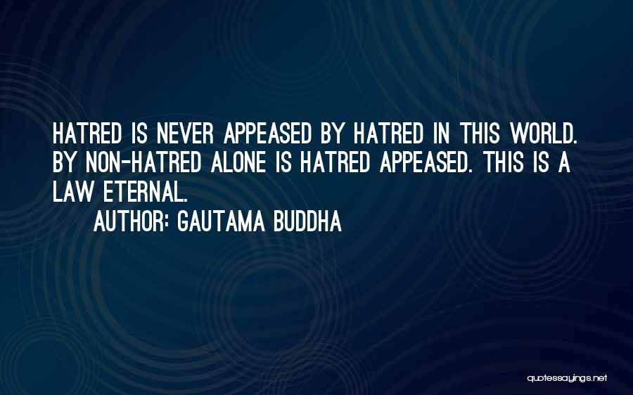 Gautama Buddha Quotes: Hatred Is Never Appeased By Hatred In This World. By Non-hatred Alone Is Hatred Appeased. This Is A Law Eternal.