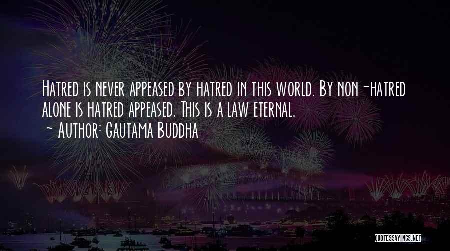 Gautama Buddha Quotes: Hatred Is Never Appeased By Hatred In This World. By Non-hatred Alone Is Hatred Appeased. This Is A Law Eternal.