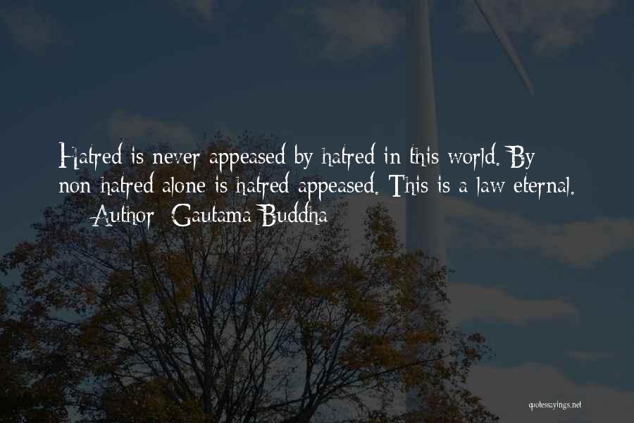 Gautama Buddha Quotes: Hatred Is Never Appeased By Hatred In This World. By Non-hatred Alone Is Hatred Appeased. This Is A Law Eternal.