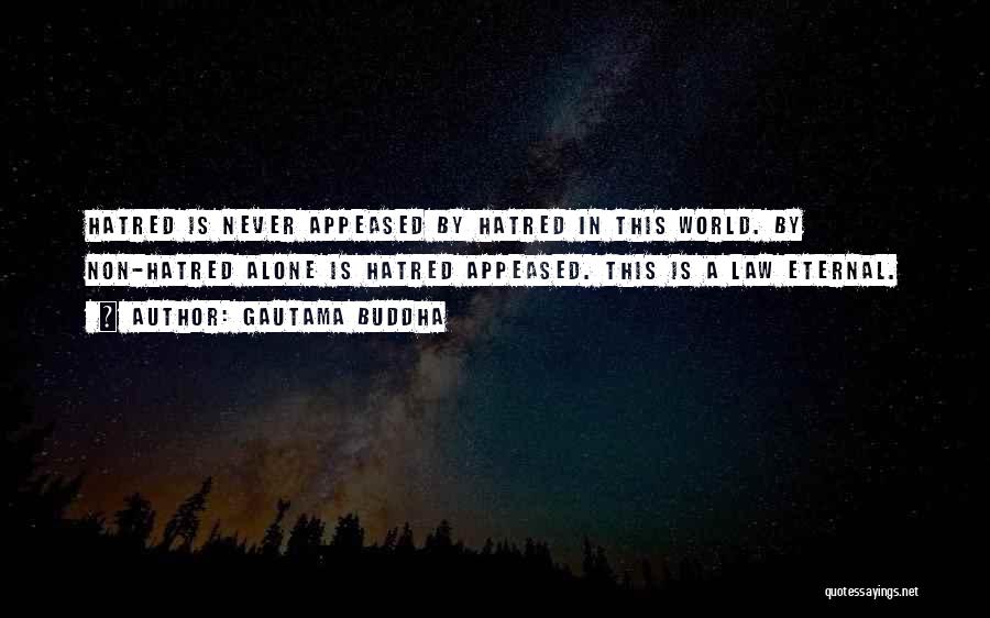 Gautama Buddha Quotes: Hatred Is Never Appeased By Hatred In This World. By Non-hatred Alone Is Hatred Appeased. This Is A Law Eternal.