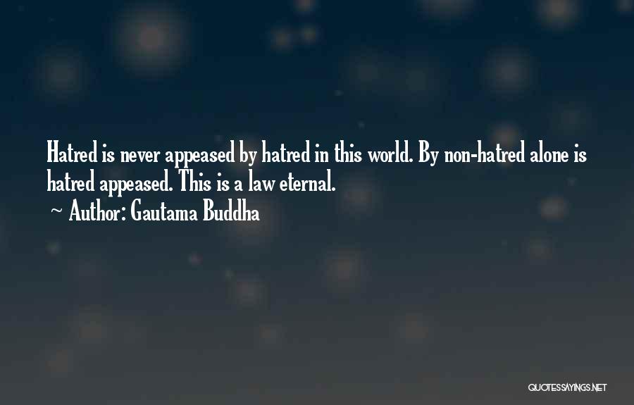 Gautama Buddha Quotes: Hatred Is Never Appeased By Hatred In This World. By Non-hatred Alone Is Hatred Appeased. This Is A Law Eternal.